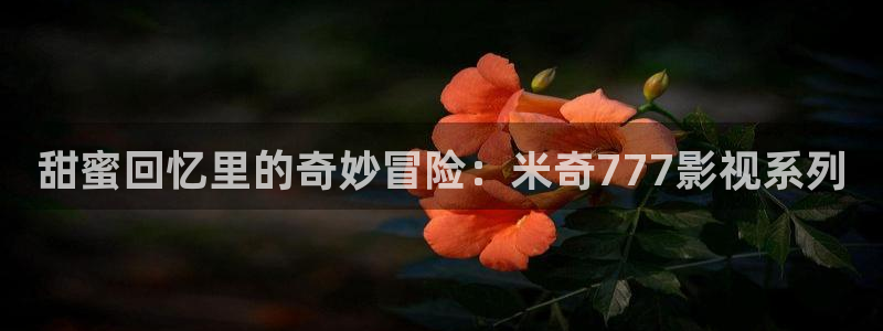 玖玖精品视频网站：甜蜜回忆里的奇妙冒险：米奇777影视系列